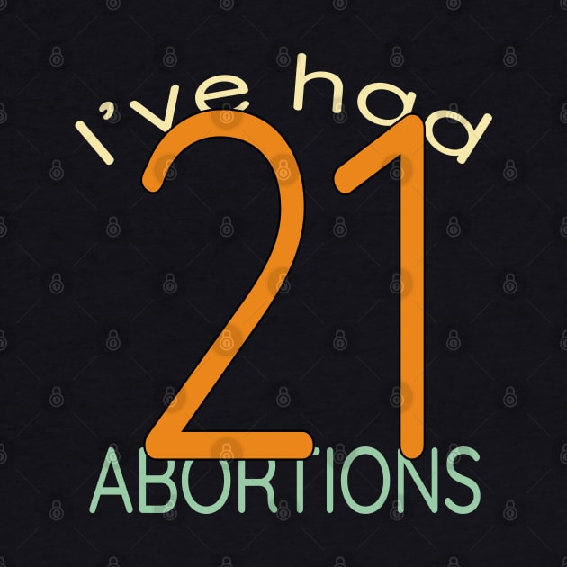 I've Had 21 Abortions Funny Gift by FatMosquito